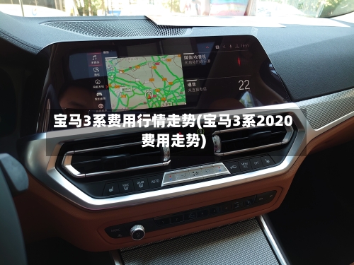 宝马3系费用行情走势(宝马3系2020费用走势)