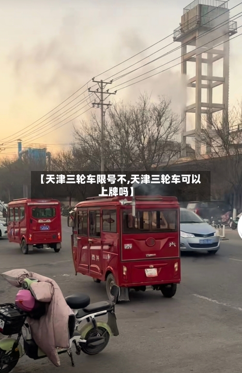 【天津三轮车限号不,天津三轮车可以上牌吗】