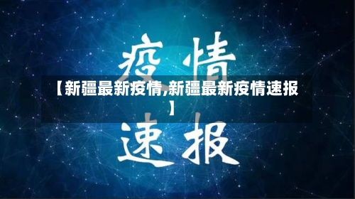 【新疆最新疫情,新疆最新疫情速报】
