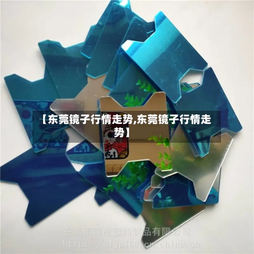 【东莞镜子行情走势,东莞镜子行情走势】