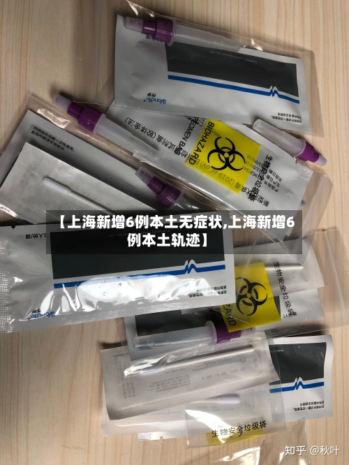 【上海新增6例本土无症状,上海新增6例本土轨迹】
