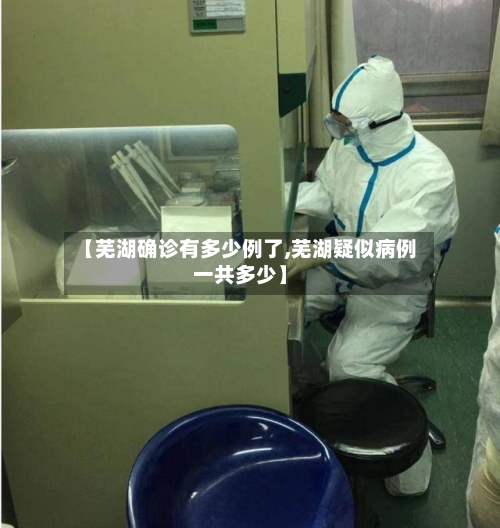 【芜湖确诊有多少例了,芜湖疑似病例一共多少】