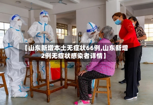 【山东新增本土无症状66例,山东新增2例无症状感染者详情】