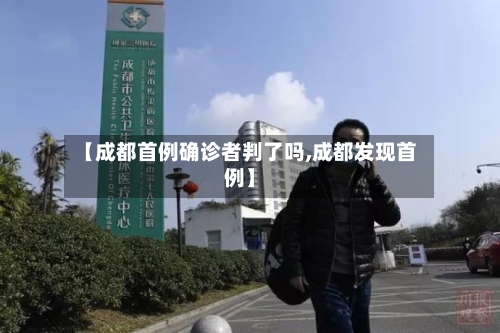 【成都首例确诊者判了吗,成都发现首例】