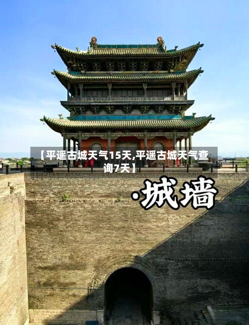 【平遥古城天气15天,平遥古城天气查询7天】