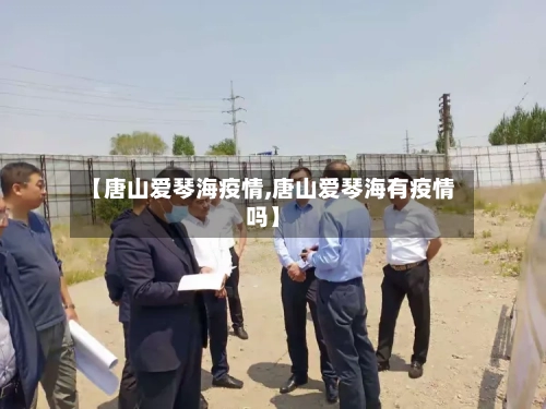 【唐山爱琴海疫情,唐山爱琴海有疫情吗】