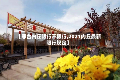 【邢台内丘限行不限行,2021内丘最新限行规定】