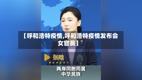 【呼和浩特疫情,呼和浩特疫情发布会女官员】