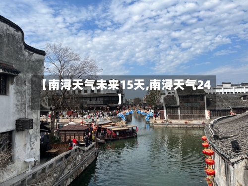 【南浔天气未来15天,南浔天气24】