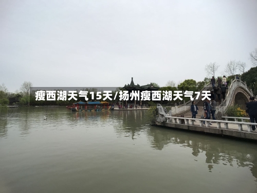 瘦西湖天气15天/扬州瘦西湖天气7天