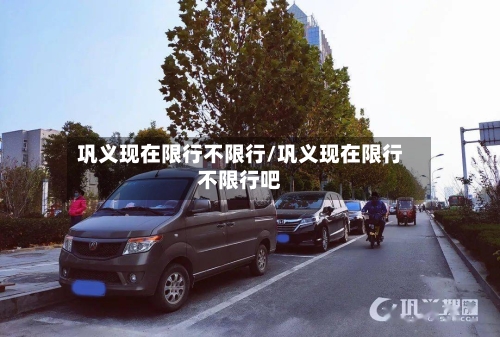 巩义现在限行不限行/巩义现在限行不限行吧