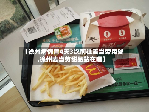 【徐州病例曾4天3次前往麦当劳用餐,徐州麦当劳甜品站在哪】