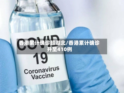 香港累计确诊超湖北/香港累计确诊升至410例
