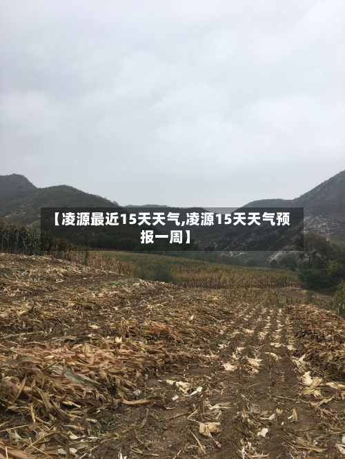 【凌源最近15天天气,凌源15天天气预报一周】