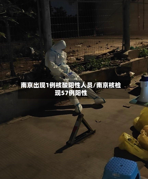 南京出现1例核酸阳性人员/南京核检现57例阳性