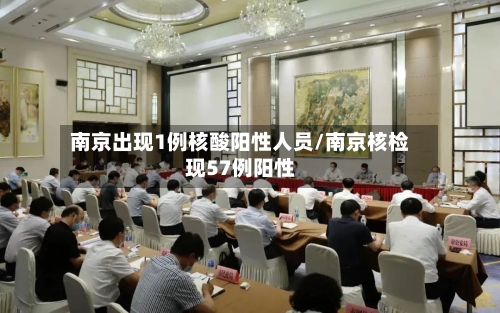 南京出现1例核酸阳性人员/南京核检现57例阳性