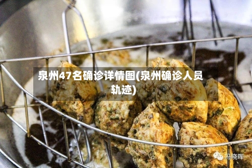 泉州47名确诊详情图(泉州确诊人员轨迹)
