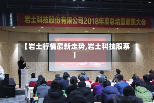 【岩土行情最新走势,岩土科技股票】