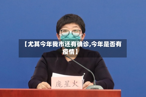 【尤其今年我市还有确诊,今年是否有疫情】