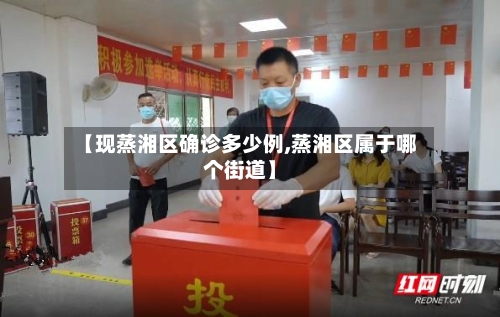 【现蒸湘区确诊多少例,蒸湘区属于哪个街道】
