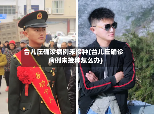 台儿庄确诊病例未接种(台儿庄确诊病例未接种怎么办)