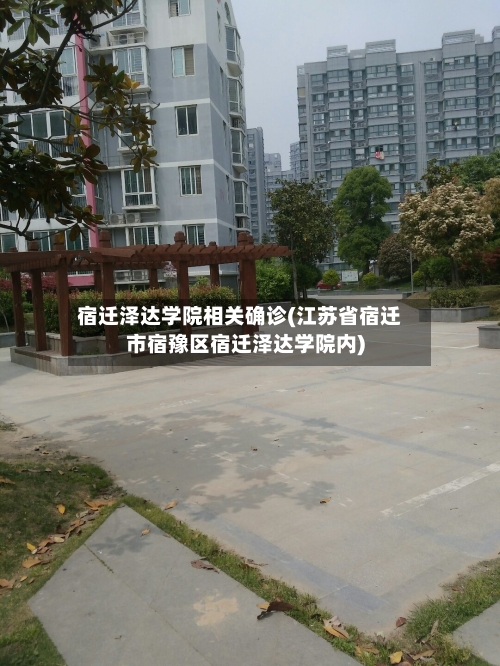 宿迁泽达学院相关确诊(江苏省宿迁市宿豫区宿迁泽达学院内)