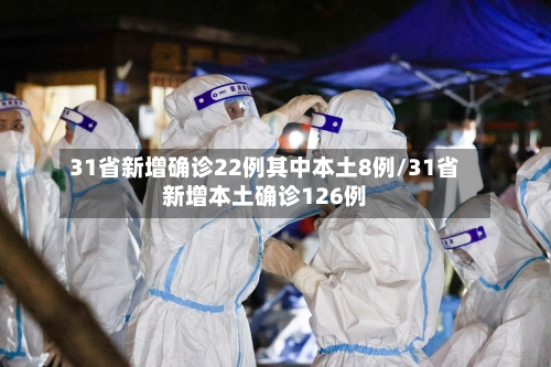 31省新增确诊22例其中本土8例/31省新增本土确诊126例