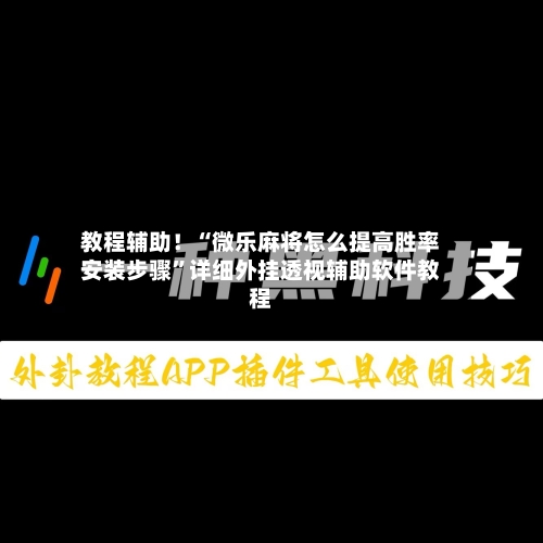 教程辅助！“微乐麻将怎么提高胜率安装步骤”详细外挂透视辅助软件教程