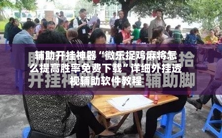 辅助开挂神器“微乐捉鸡麻将怎么提高胜率免费下载”详细外挂透视辅助软件教程