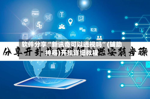 软件分享“新讯奇可以透视吗”(辅助神器)开挂详细教程