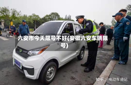 六安市今天限号不好(安徽六安车辆限号)