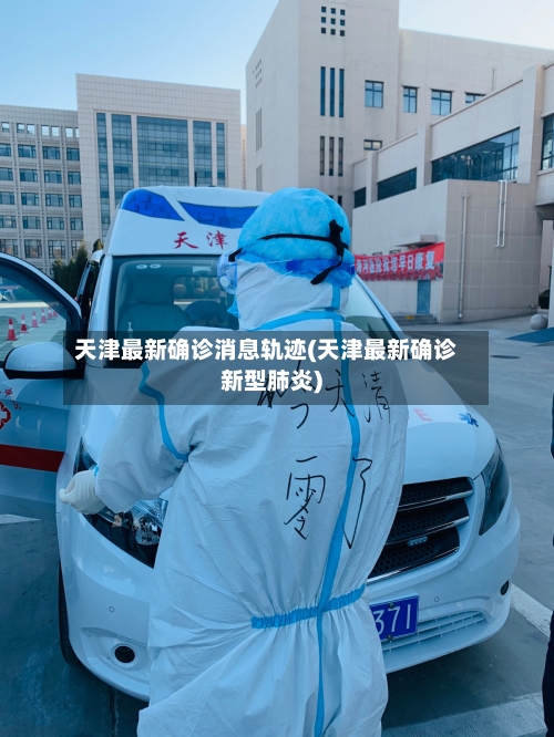天津最新确诊消息轨迹(天津最新确诊新型肺炎)