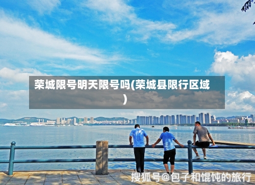 荣城限号明天限号吗(荣城县限行区域)