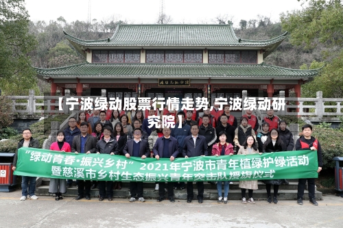 【宁波绿动股票行情走势,宁波绿动研究院】