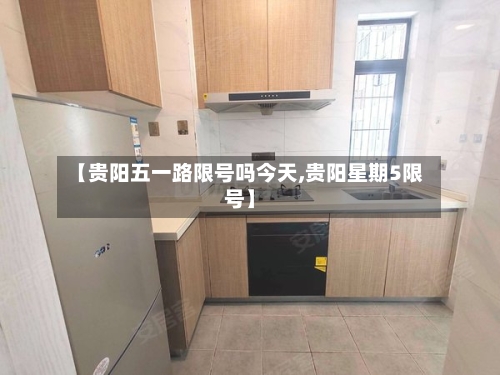 【贵阳五一路限号吗今天,贵阳星期5限号】