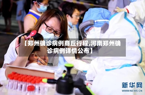 【郑州确诊病例商丘行程,河南郑州确诊病例详情公布】