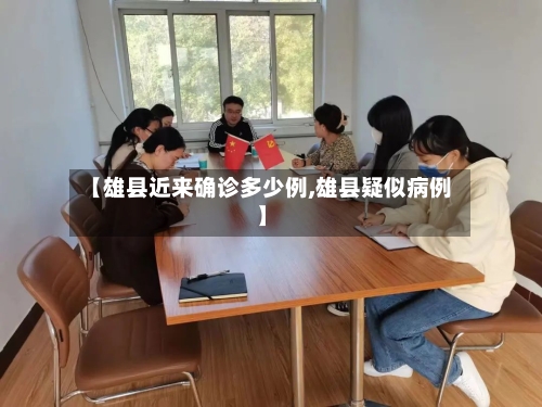 【雄县近来确诊多少例,雄县疑似病例】