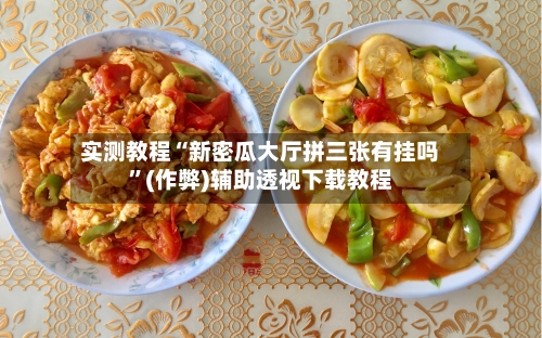 实测教程“新密瓜大厅拼三张有挂吗”(作弊)辅助透视下载教程