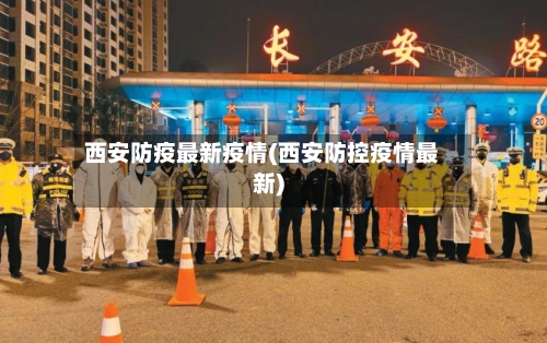 西安防疫最新疫情(西安防控疫情最新)