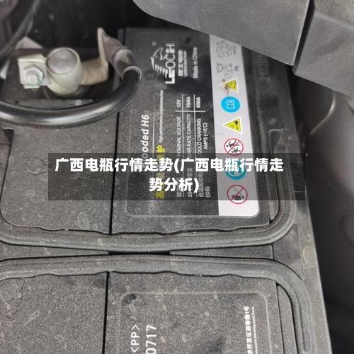 广西电瓶行情走势(广西电瓶行情走势分析)