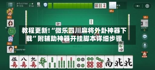 教程更新!“微乐四川麻将外卦神器下载”附辅助神器开挂脚本详细步骤