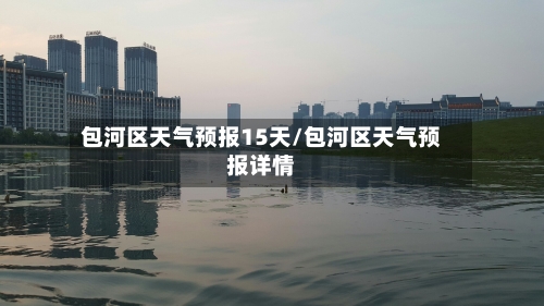 包河区天气预报15天/包河区天气预报详情