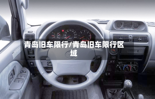 青岛旧车限行/青岛旧车限行区域