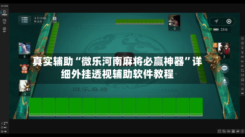 真实辅助“微乐河南麻将必赢神器”详细外挂透视辅助软件教程