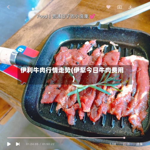 伊利牛肉行情走势(伊犁今日牛肉费用)