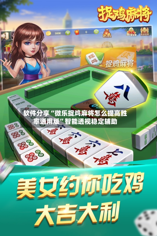 软件分享“微乐捉鸡麻将怎么提高胜率通用版”智能透视稳定辅助