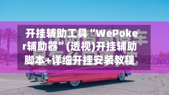 开挂辅助工具“WePoker辅助器”(透视)开挂辅助脚本+详细开挂安装教程
