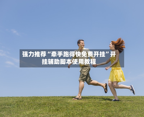 强力推荐“牵手跑得快免费开挂”开挂辅助脚本使用教程