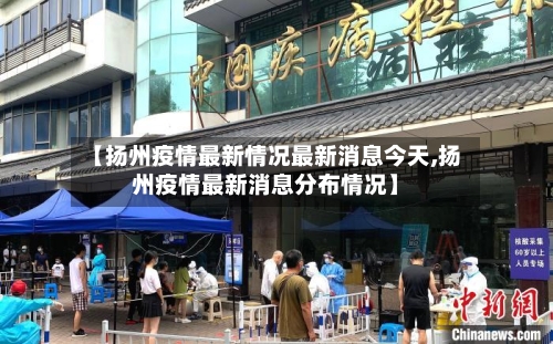 【扬州疫情最新情况最新消息今天,扬州疫情最新消息分布情况】