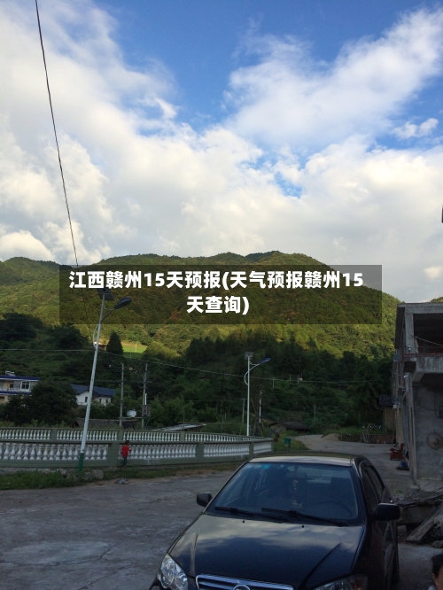 江西赣州15天预报(天气预报赣州15天查询)